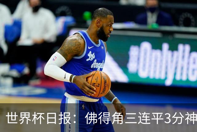 世界杯日报：佛得角三连平3分神奇出线 法西比皆头名晋级