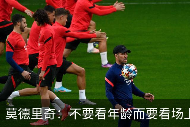 莫德里奇：不要看年龄而要看场上表现 我还没老